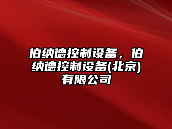 伯納德控制設備，伯納德控制設備(北京)有限公司