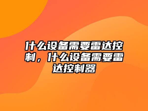 什么設備需要雷達控制，什么設備需要雷達控制器