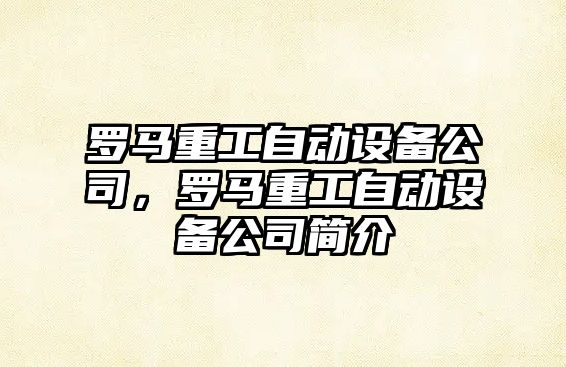 羅馬重工自動(dòng)設備公司，羅馬重工自動(dòng)設備公司簡(jiǎn)介