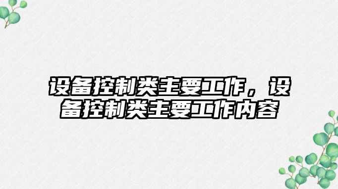 設備控制類(lèi)主要工作，設備控制類(lèi)主要工作內容