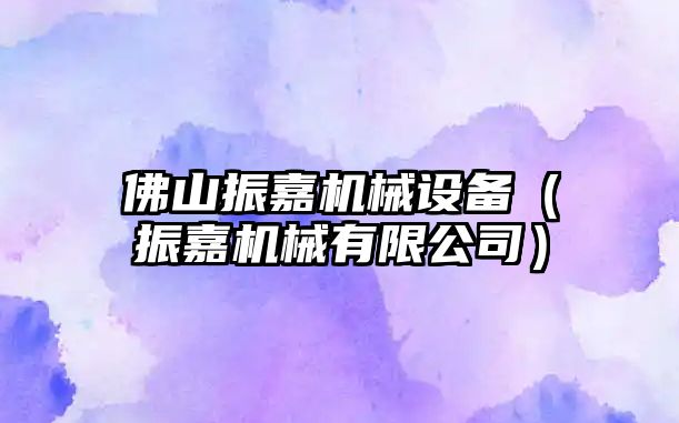 佛山振嘉機械設備（振嘉機械有限公司）