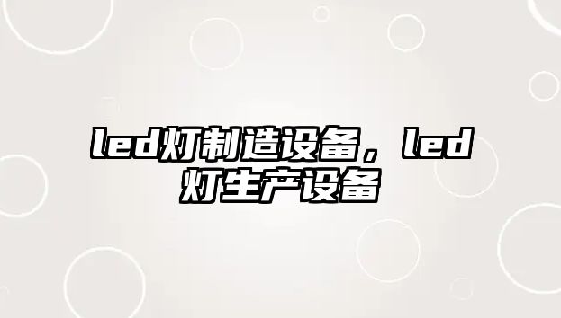 led燈制造設備，led燈生產(chǎn)設備