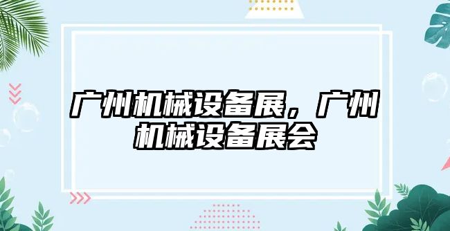 廣州機械設備展，廣州機械設備展會(huì )
