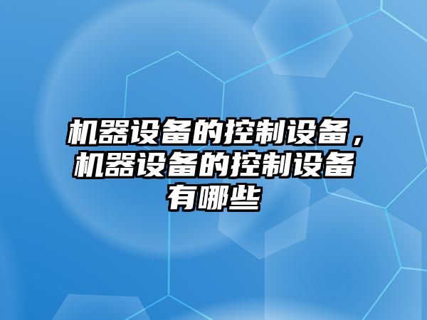 機器設備的控制設備，機器設備的控制設備有哪些
