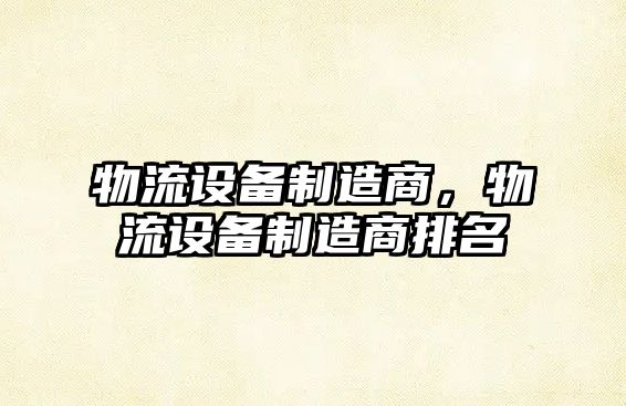 物流設備制造商，物流設備制造商排名