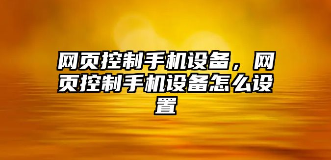 網(wǎng)頁(yè)控制手機設備，網(wǎng)頁(yè)控制手機設備怎么設置