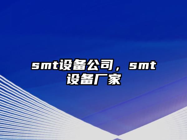 smt設備公司，smt設備廠(chǎng)家