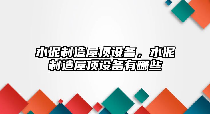 水泥制造屋頂設備，水泥制造屋頂設備有哪些