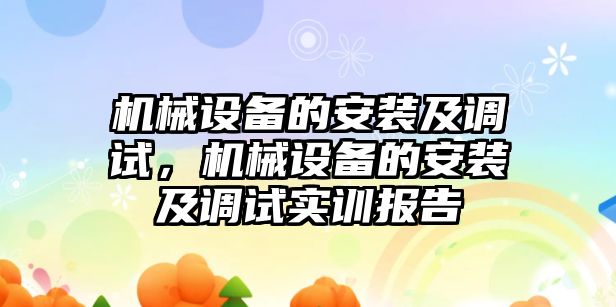 機械設備的安裝及調試，機械設備的安裝及調試實(shí)訓報告