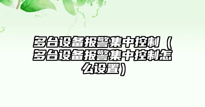 多臺設備報警集中控制（多臺設備報警集中控制怎么設置）
