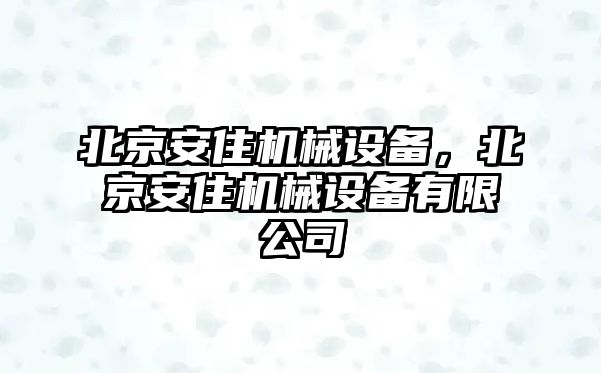 北京安住機械設備，北京安住機械設備有限公司