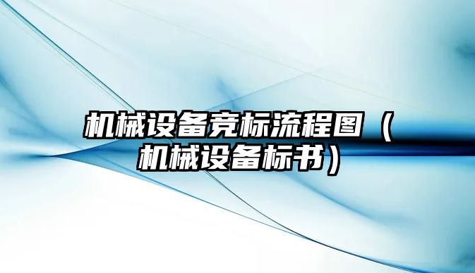 機械設備競標流程圖（機械設備標書(shū)）