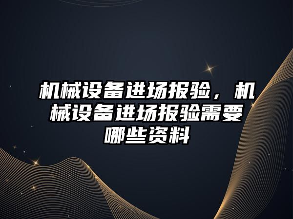 機械設備進(jìn)場(chǎng)報驗，機械設備進(jìn)場(chǎng)報驗需要哪些資料