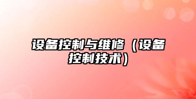 設備控制與維修（設備控制技術(shù)）