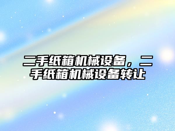 二手紙箱機械設備，二手紙箱機械設備轉讓