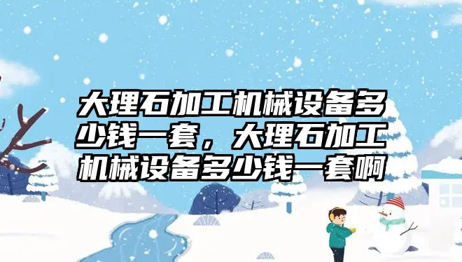 大理石加工機械設備多少錢(qián)一套，大理石加工機械設備多少錢(qián)一套啊