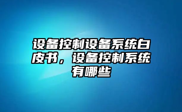 設備控制設備系統白皮書(shū)，設備控制系統有哪些