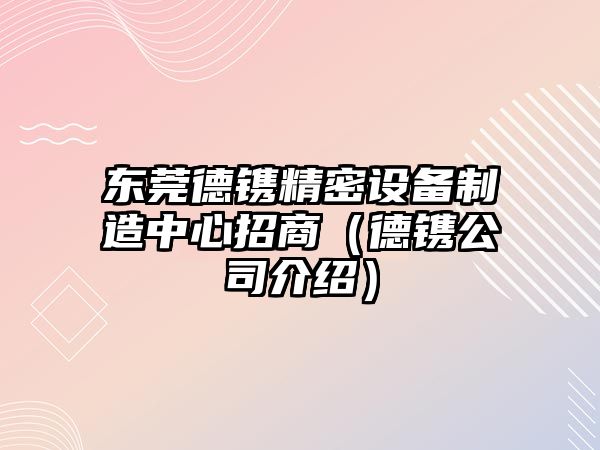 東莞德鐫精密設備制造中心招商（德鐫公司介紹）