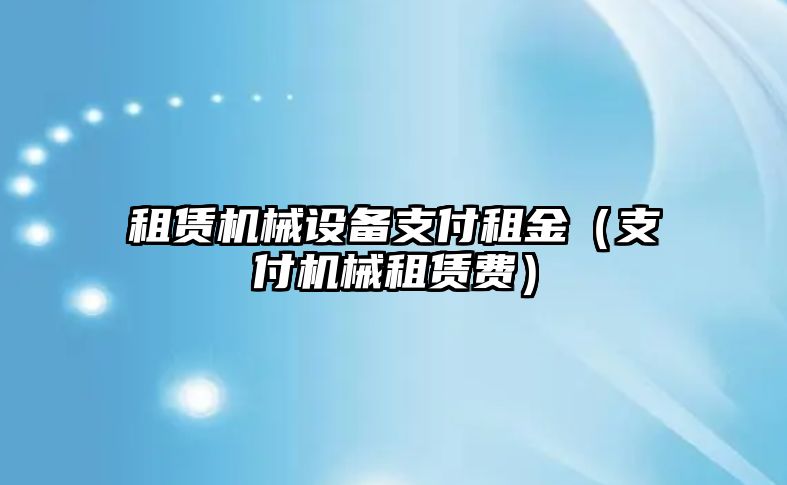 租賃機械設備支付租金（支付機械租賃費）