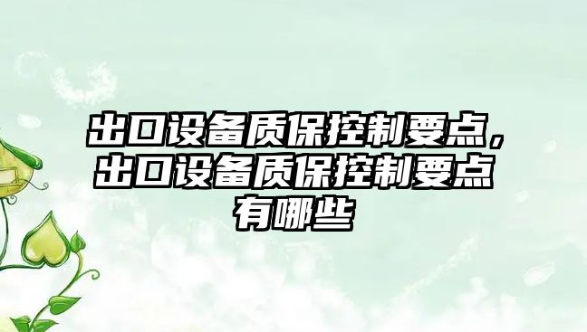 出口設備質(zhì)?？刂埔c(diǎn)，出口設備質(zhì)?？刂埔c(diǎn)有哪些
