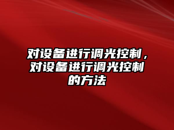 對設備進(jìn)行調光控制，對設備進(jìn)行調光控制的方法