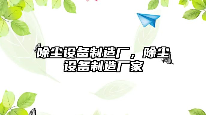 除塵設備制造廠(chǎng)，除塵設備制造廠(chǎng)家