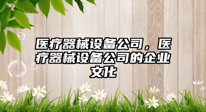 醫療器械設備公司，醫療器械設備公司的企業(yè)文化