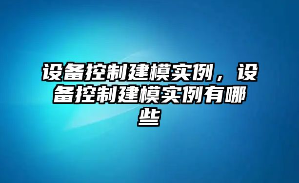設備控制建模實(shí)例，設備控制建模實(shí)例有哪些