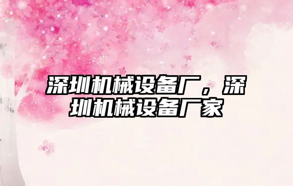 深圳機械設備廠(chǎng)，深圳機械設備廠(chǎng)家