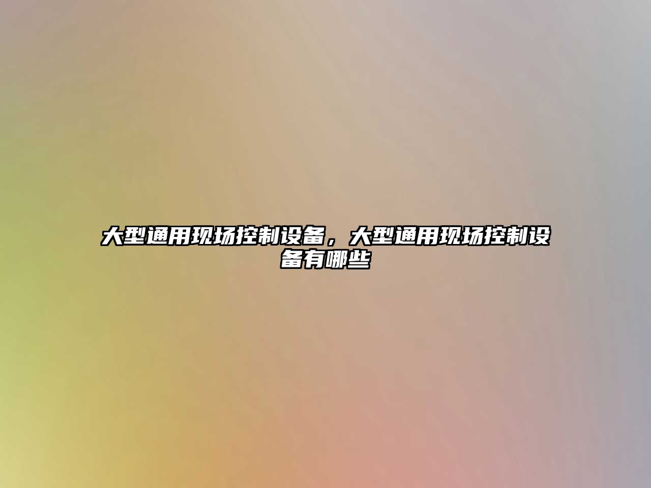 大型通用現場(chǎng)控制設備，大型通用現場(chǎng)控制設備有哪些