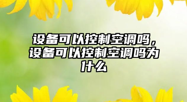 設備可以控制空調嗎，設備可以控制空調嗎為什么