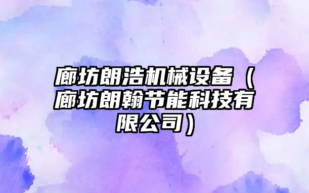 廊坊朗浩機械設備（廊坊朗翰節能科技有限公司）