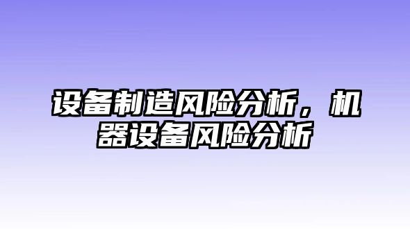 設備制造風(fēng)險分析，機器設備風(fēng)險分析