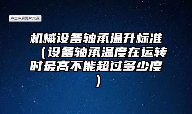 機械設備軸承溫升標準（設備軸承溫度在運轉時(shí)最高不能超過(guò)多少度）
