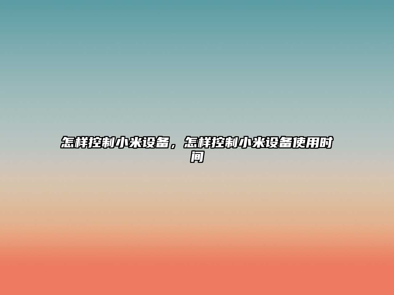 怎樣控制小米設備，怎樣控制小米設備使用時(shí)間