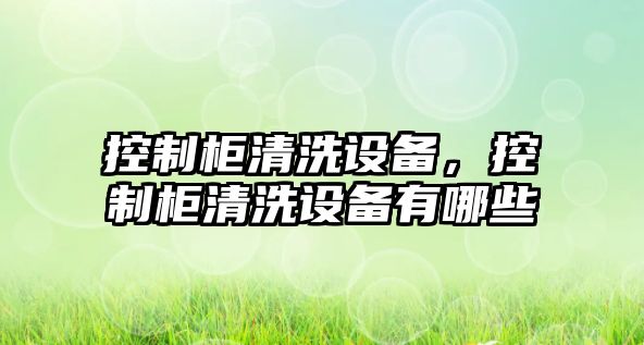 控制柜清洗設備，控制柜清洗設備有哪些