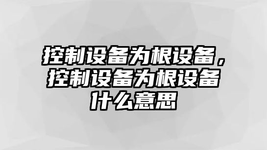 控制設備為根設備，控制設備為根設備什么意思