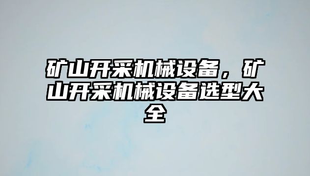 礦山開(kāi)采機械設備，礦山開(kāi)采機械設備選型大全