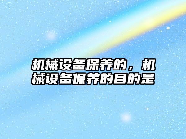 機械設備保養的，機械設備保養的目的是