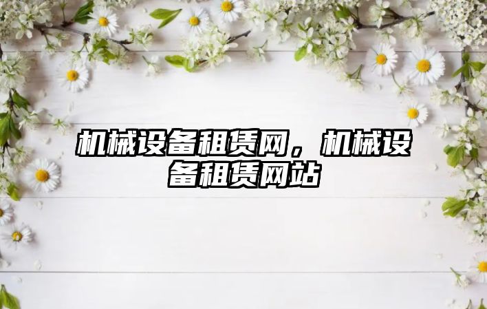 機械設備租賃網(wǎng)，機械設備租賃網(wǎng)站
