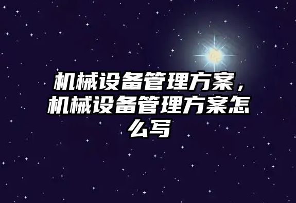 機械設備管理方案，機械設備管理方案怎么寫(xiě)