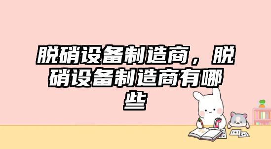 脫硝設備制造商，脫硝設備制造商有哪些