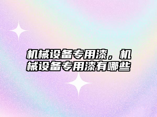 機械設備專(zhuān)用漆，機械設備專(zhuān)用漆有哪些