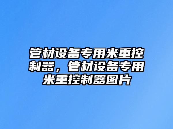 管材設備專(zhuān)用米重控制器，管材設備專(zhuān)用米重控制器圖片