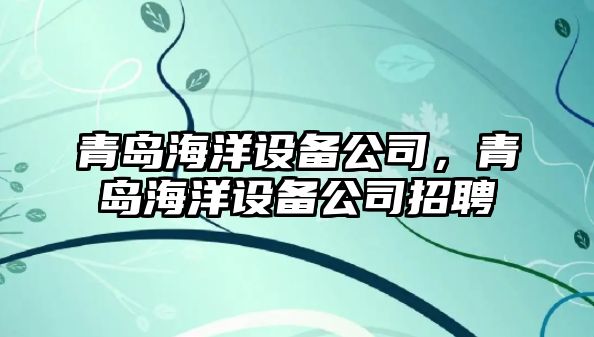 青島海洋設備公司，青島海洋設備公司招聘