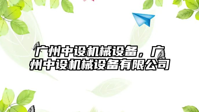 廣州中設機械設備，廣州中設機械設備有限公司