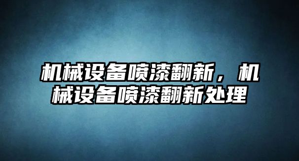 機械設備噴漆翻新，機械設備噴漆翻新處理