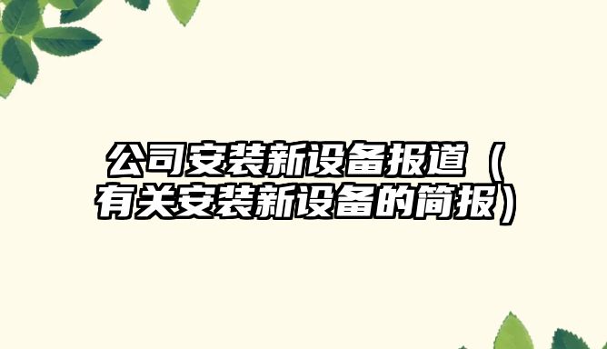公司安裝新設備報道（有關(guān)安裝新設備的簡(jiǎn)報）