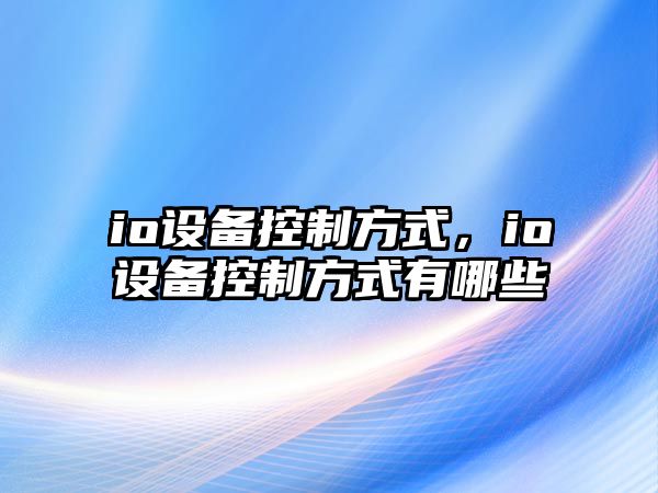 io設備控制方式，io設備控制方式有哪些
