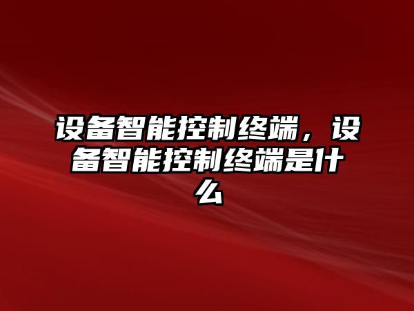 設備智能控制終端，設備智能控制終端是什么